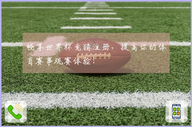畅享世界杯竞猜注册，提高你的体育赛事观赛体验！