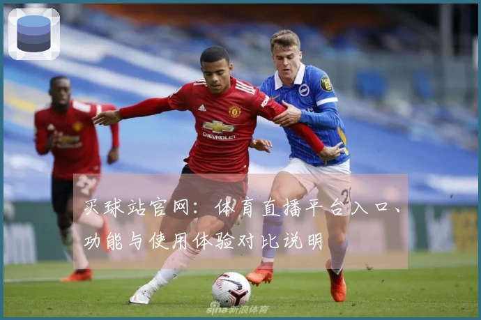 买球站官网：体育直播平台入口、功能与使用体验对比说明