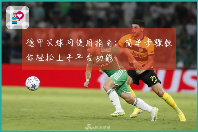 德甲买球网使用指南：简单步骤教你轻松上手平台功能