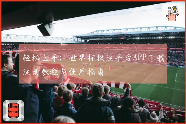 轻松上手：世界杯投注平台APP下载注册教程与使用指南