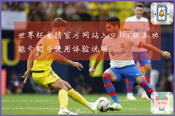 世界杯竞猜官方网站入口APP版本功能介绍与使用体验说明