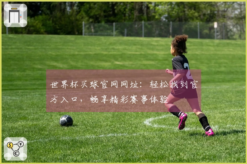 世界杯买球官网网址：轻松找到官方入口，畅享精彩赛事体验